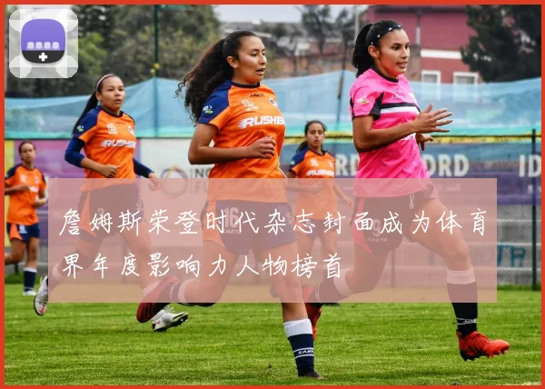 詹姆斯荣登时代杂志封面成为体育界年度影响力人物榜首