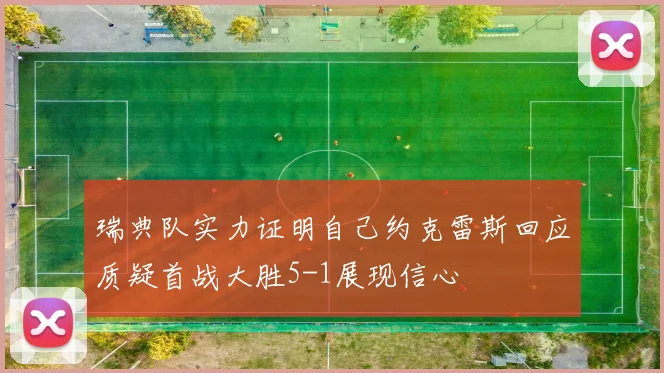 瑞典队实力证明自己约克雷斯回应质疑首战大胜5-1展现信心